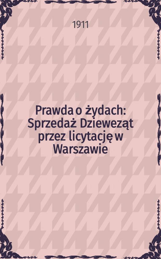 Prawda o żydach : Sprzedaż Dzieweząt przez licytację w Warszawie : Szerzyciele rozpusty : Handlarze dzieweząt