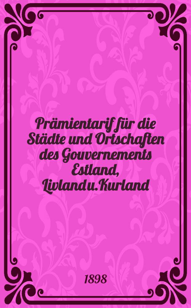 Prämientarif für die Städte und Ortschaften des Gouvernements Estland, Livland u.Kurland : November 1891