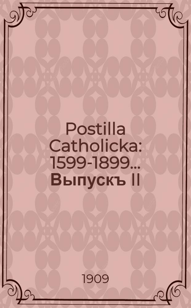 Postilla Catholicka : 1599-1899... Выпускъ II