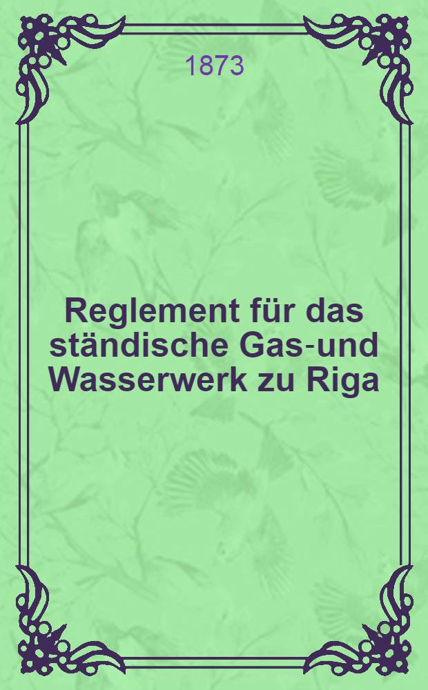 Reglement für das ständische Gas-und Wasserwerk zu Riga