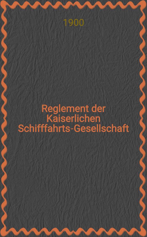 Reglement der Kaiserlichen Schifffahrts-Gesellschaft