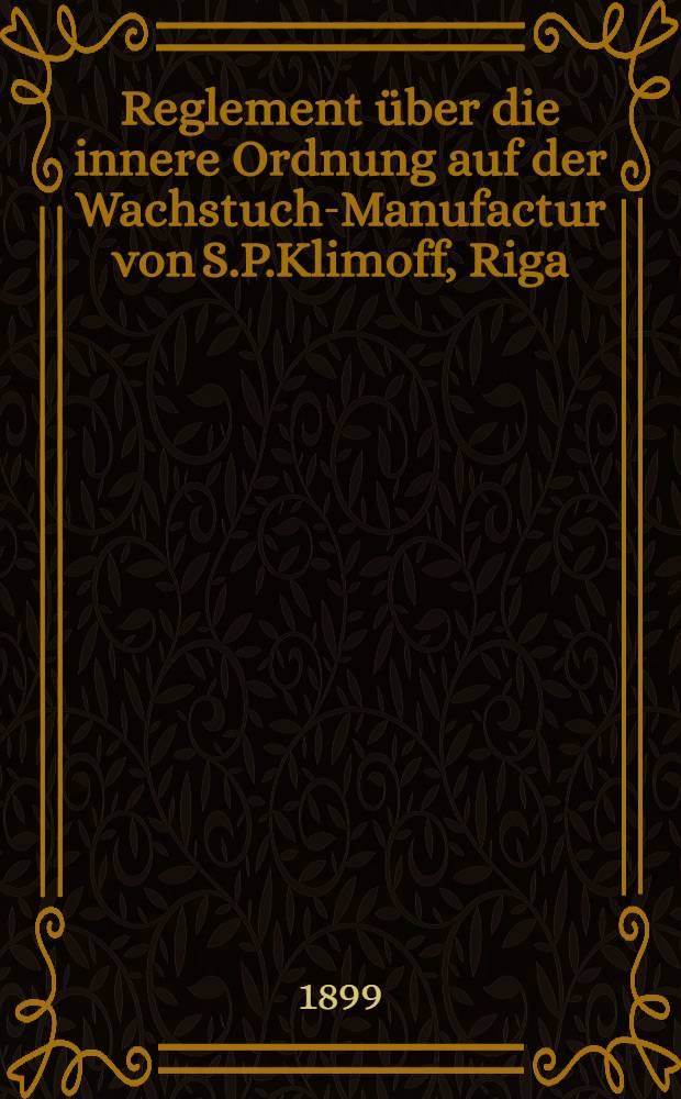 Reglement über die innere Ordnung auf der Wachstuch-Manufactur von S.P.Klimoff, Riga