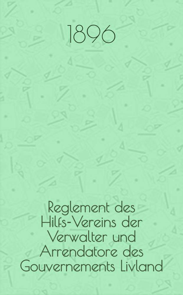 Reglement des Hilfs-Vereins der Verwalter und Arrendatore des Gouvernements Livland