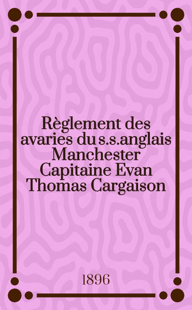 R&egrave;glement des avaries du s.s.anglais Manchester Capitaine Evan Thomas Cargaison:charbon : Course:Cardiff, collission et &eacute;chouement volontaire dans le Bosphore, ch&ocirc;mage &agrave; Constantinople, comme port de refuge, pour r&eacute;parations provisoires, Odessa