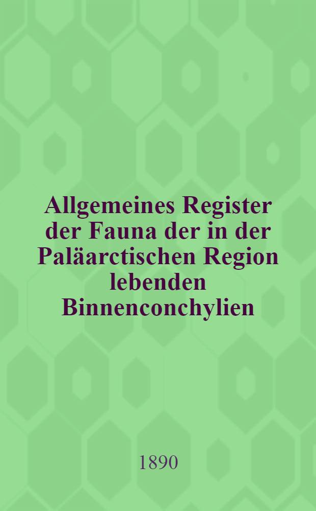 Allgemeines Register der Fauna der in der Paläarctischen Region lebenden Binnenconchylien