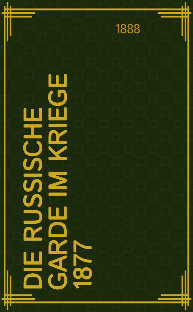 Die Russische Garde im Kriege 1877/78 : Nach dem Werke "Vor zehn Jahren" von Pusyrewski