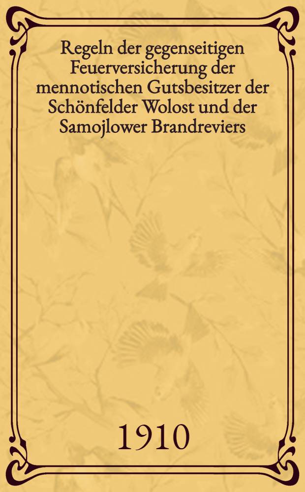 Regeln der gegenseitigen Feuerversicherung der mennotischen Gutsbesitzer der Schönfelder Wolost und der Samojlower Brandreviers