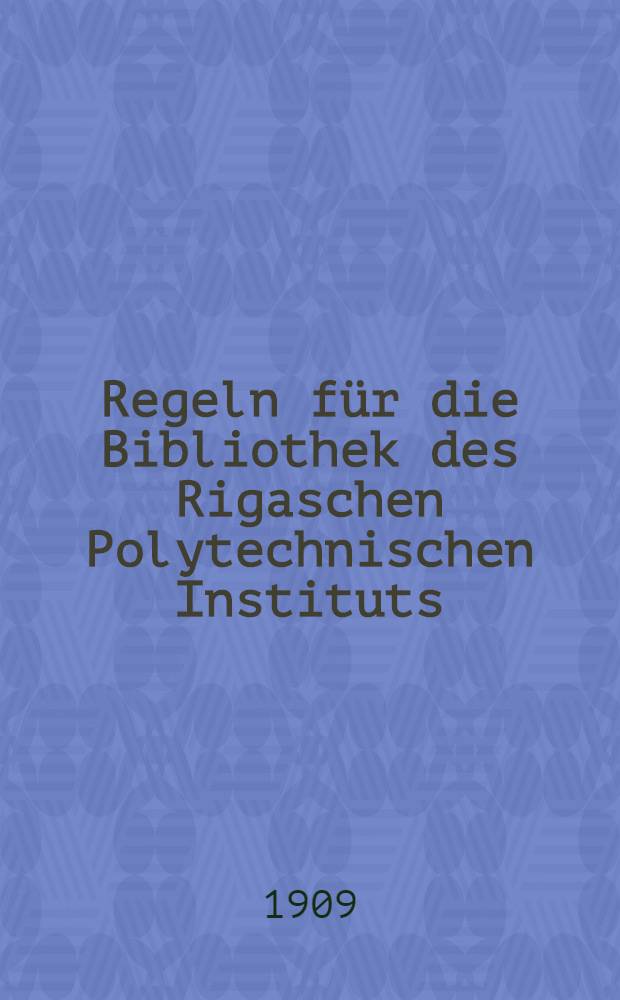 Regeln für die Bibliothek des Rigaschen Polytechnischen Instituts