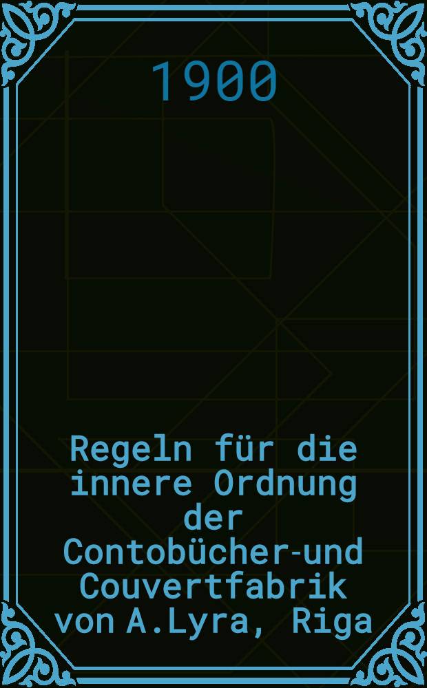 Regeln für die innere Ordnung der Contobücher-und Couvertfabrik von A.Lyra, Riga
