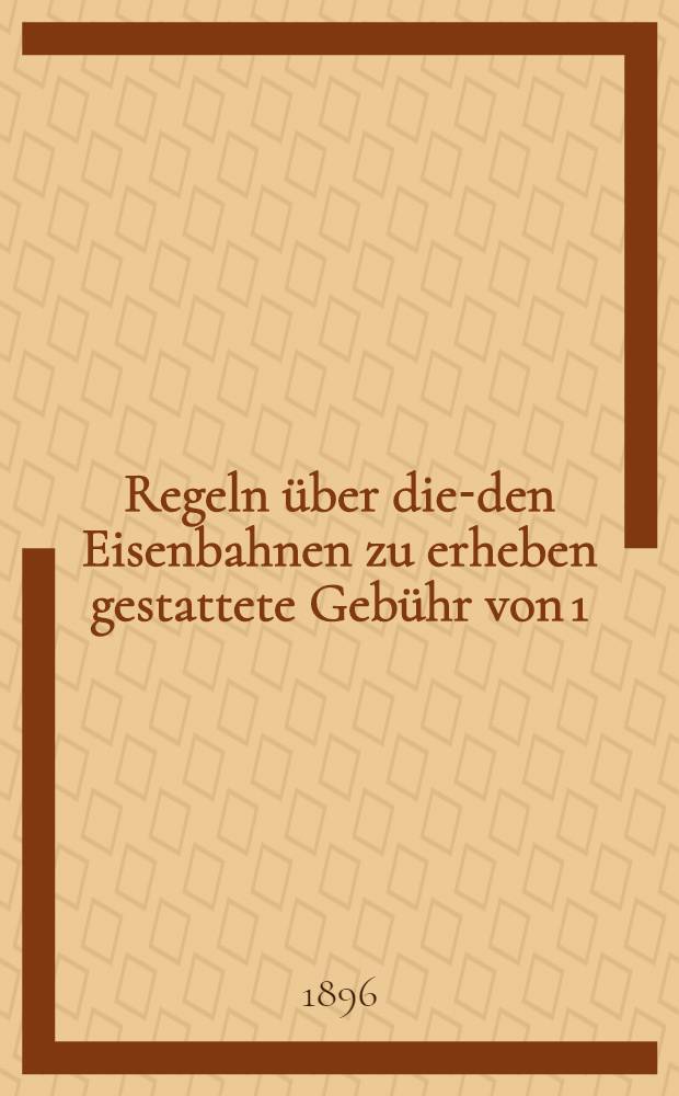 Regeln über die-den Eisenbahnen zu erheben gestattete Gebühr von 1/5 Kop.pro Pud behufs Herrichtung von Lagerräumen für die zu den Stationen angeführten Güter