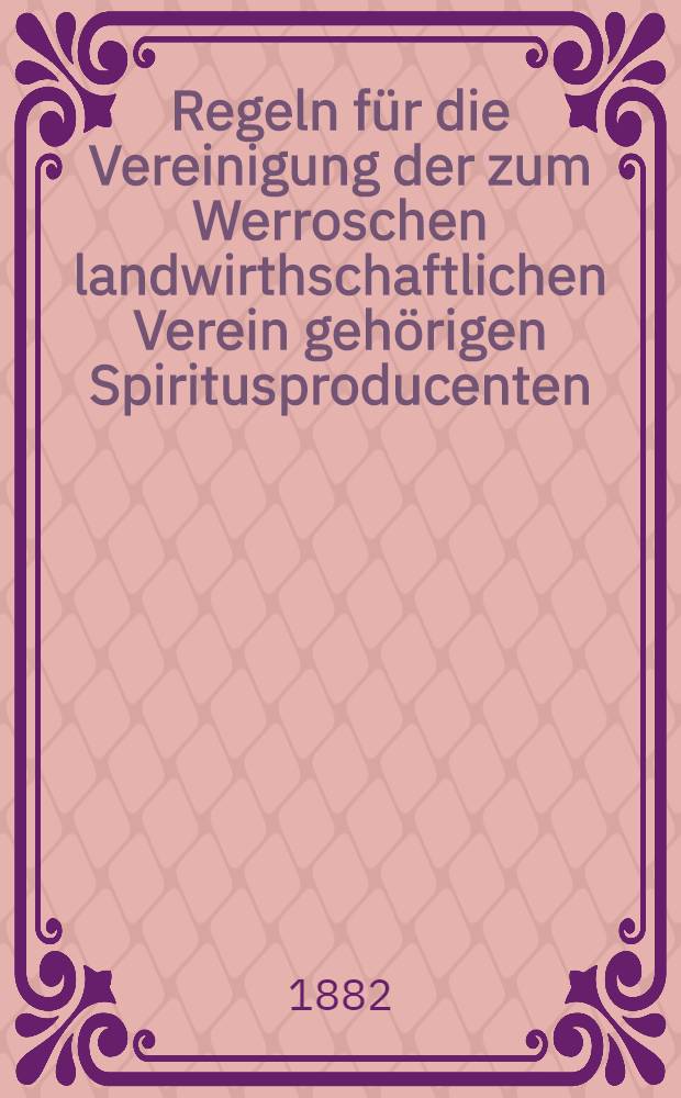 Regeln für die Vereinigung der zum Werroschen landwirthschaftlichen Verein gehörigen Spiritusproducenten