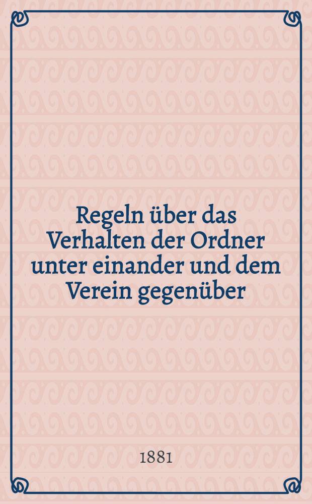 Regeln über das Verhalten der Ordner unter einander und dem Verein gegenüber : Gewerbeverein