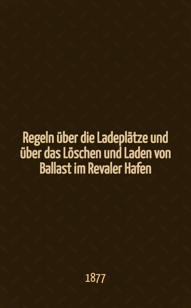 Regeln über die Ladeplätze und über das Löschen und Laden von Ballast im Revaler Hafen