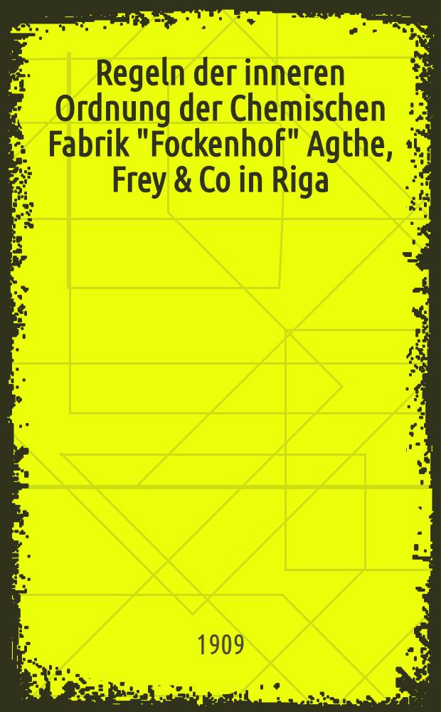 Regeln der inneren Ordnung der Chemischen Fabrik "Fockenhof" Agthe, Frey & Co in Riga