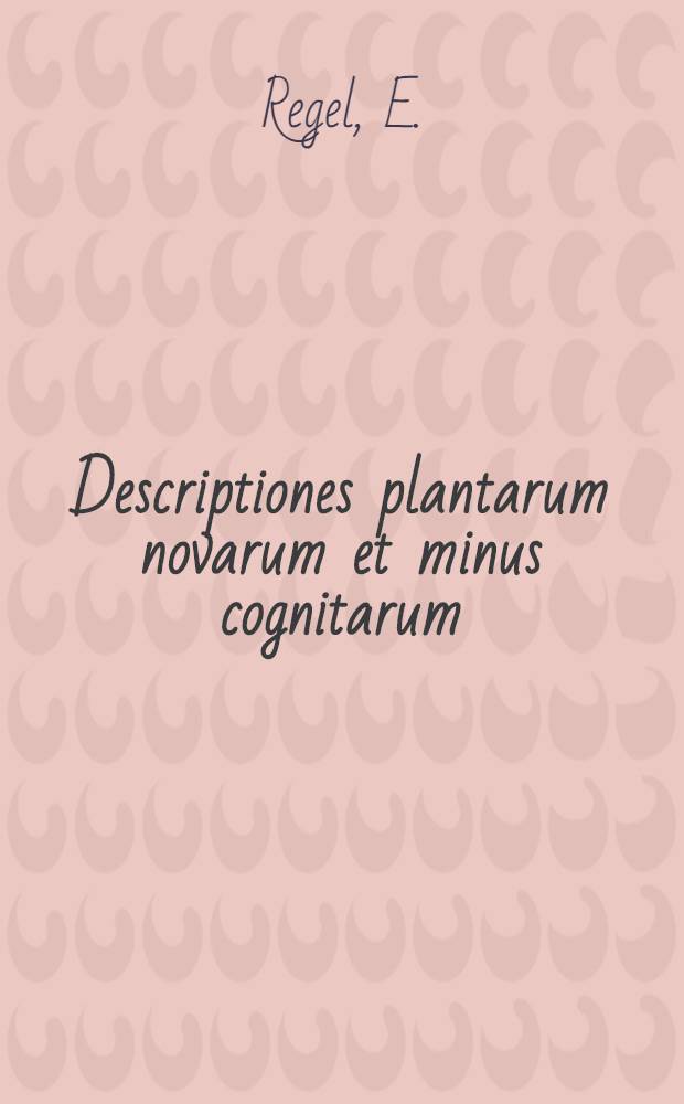 Descriptiones plantarum novarum et minus cognitarum