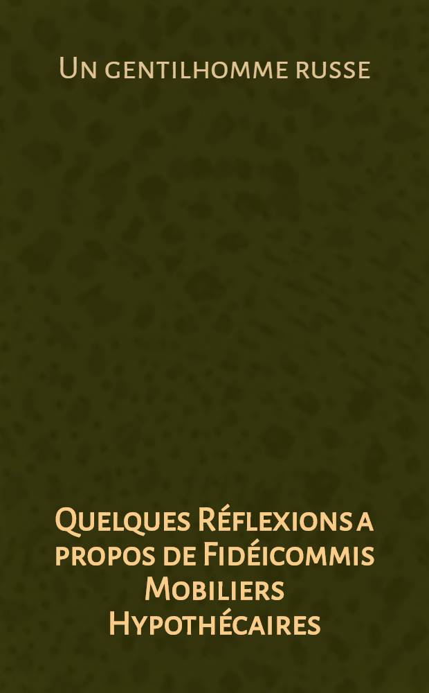 Quelques Réflexions a propos de Fidéicommis Mobiliers Hypothécaires : Lettre d'un gentilhomme russe