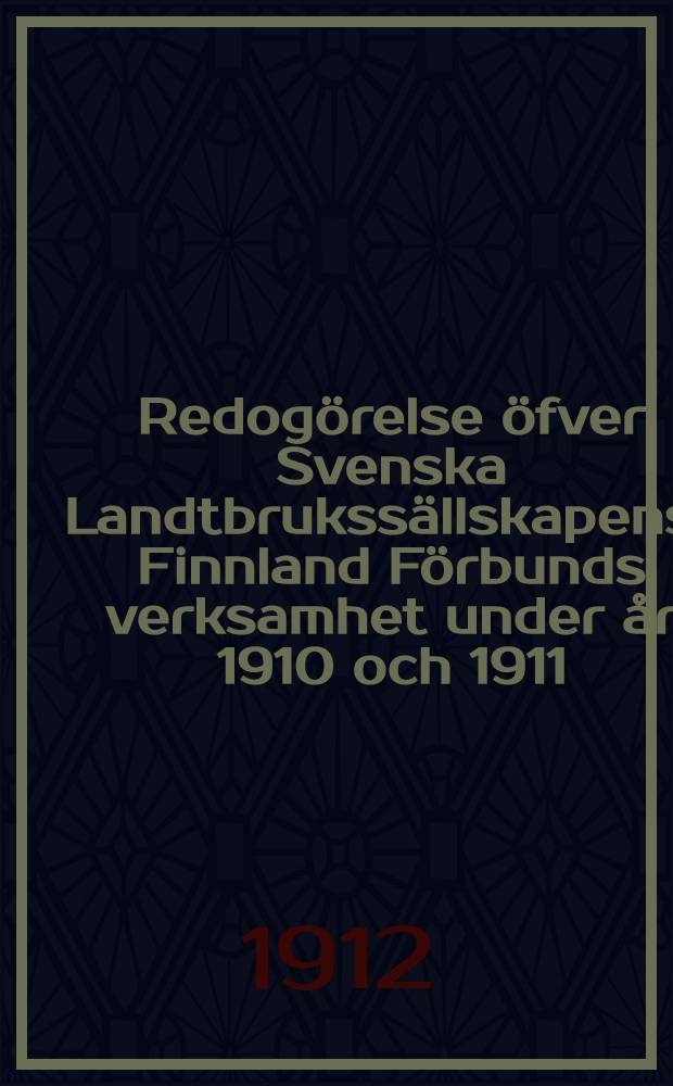 Redogörelse öfver Svenska Landtbrukssällskapens i Finnland Förbunds verksamhet under år 1910 och 1911