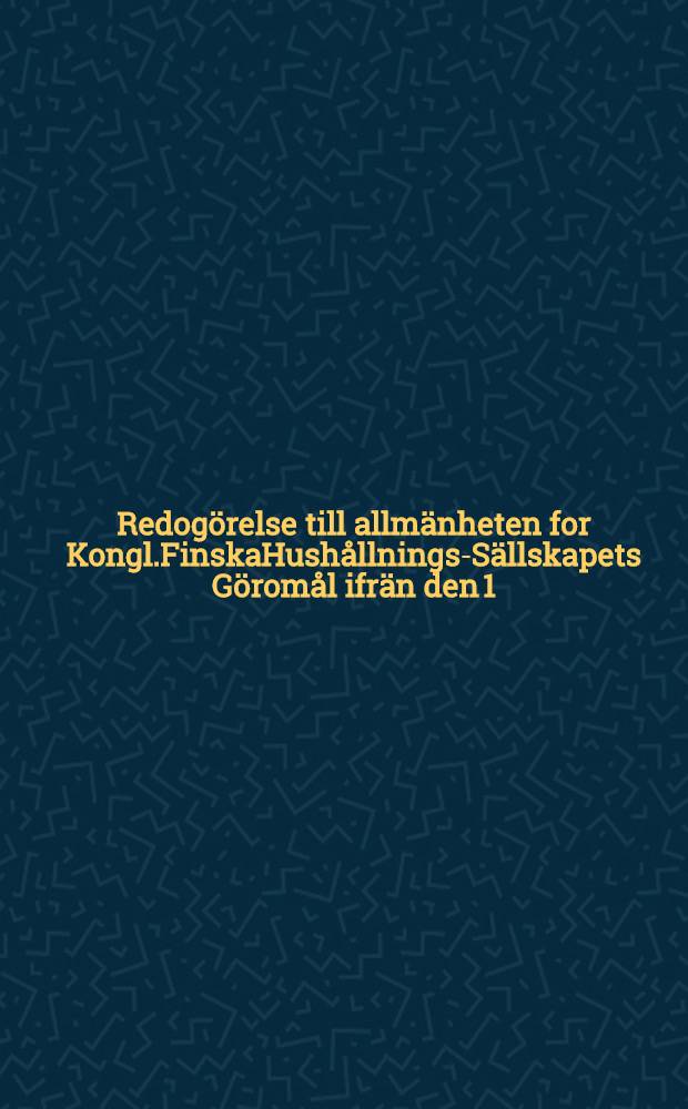 Redogörelse till allmänheten for Kongl.FinskaHushållnings-Sällskapets Göromål ifrän den 1/9 år 1804, till samma tid år 1805