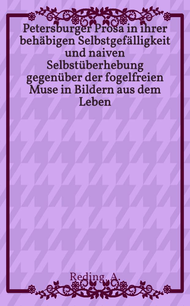 Petersburger Prosa in ihrer behäbigen Selbstgefälligkeit und naiven Selbstüberhebung gegenüber der fogelfreien Muse in Bildern aus dem Leben