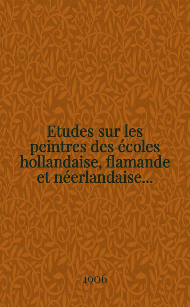 Etudes sur les peintres des écoles hollandaise, flamande et néerlandaise...