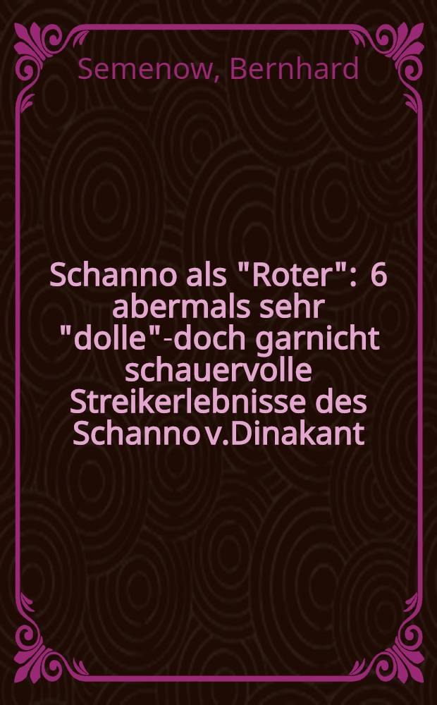 Schanno als "Roter" : 6 abermals sehr "dolle"-doch garnicht schauervolle Streikerlebnisse des Schanno v.Dinakant