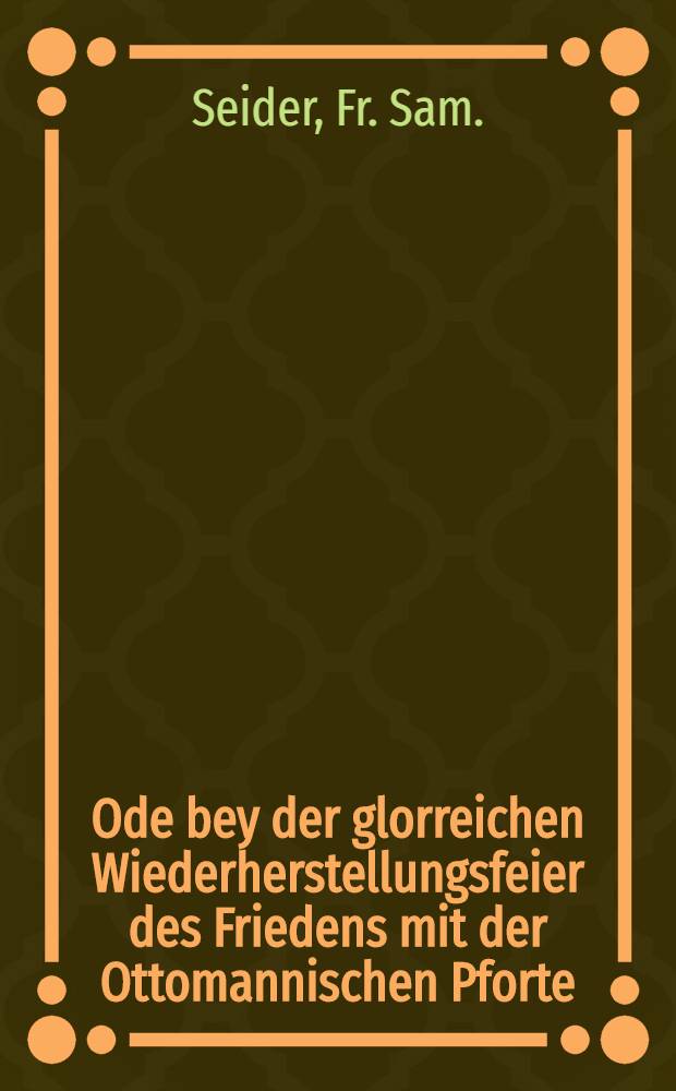 Ode bey der glorreichen Wiederherstellungsfeier des Friedens mit der Ottomannischen Pforte