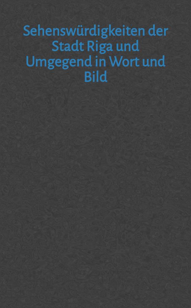 Sehenswürdigkeiten der Stadt Riga und Umgegend in Wort und Bild