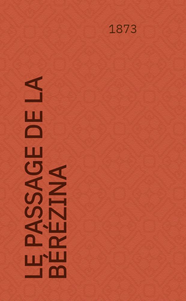 Le passage de la B&eacute;r&eacute;zina;oder XI Buch aus S&eacute;gur's Histoire de Napol&eacute;on et de la Grande Arm&eacute;e pendant l'ann&eacute;e 1812