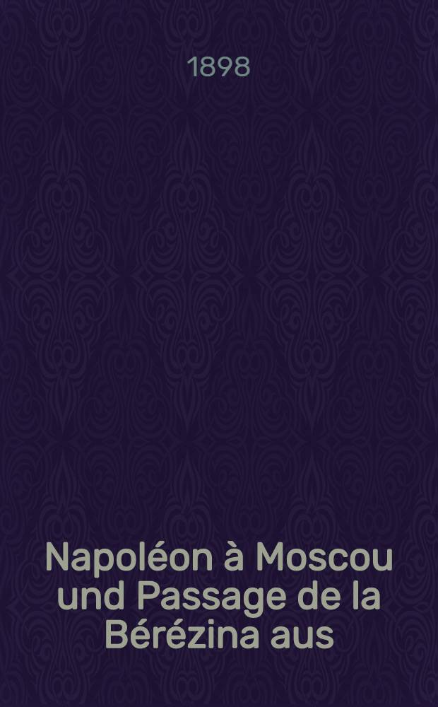 Napoléon à Moscou und Passage de la Bérézina aus:Histoire de Napoléon et de la Grande Armée pendant l'année 1812