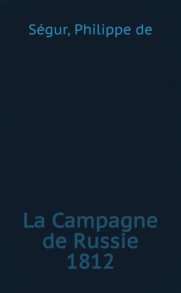 La Campagne de Russie 1812 : Ouvrage illustré de 102 gravures