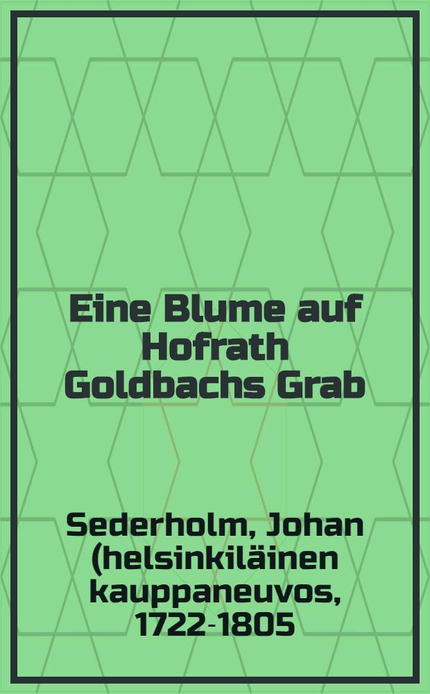 Eine Blume auf Hofrath Goldbachs Grab : Pièce de vers