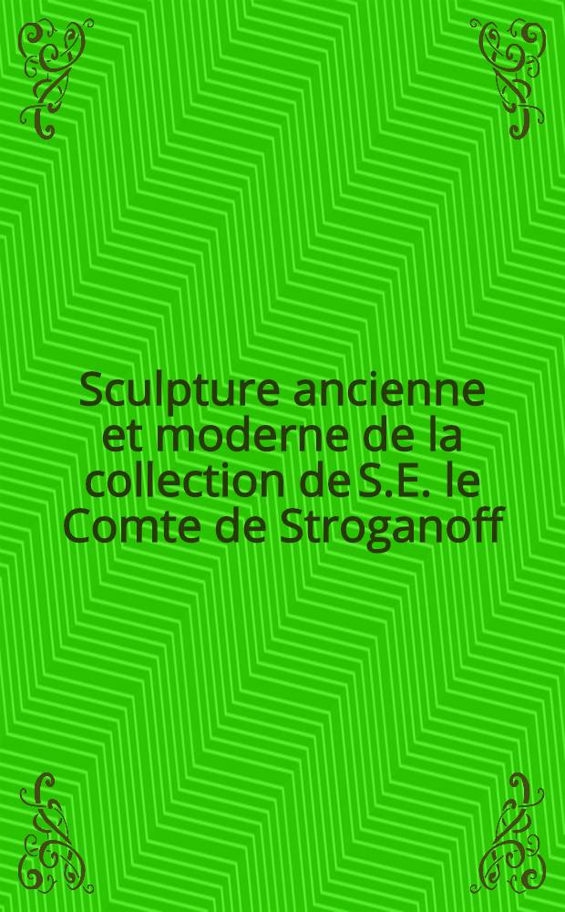 Sculpture ancienne et moderne de la collection de S.E. le Comte de Stroganoff