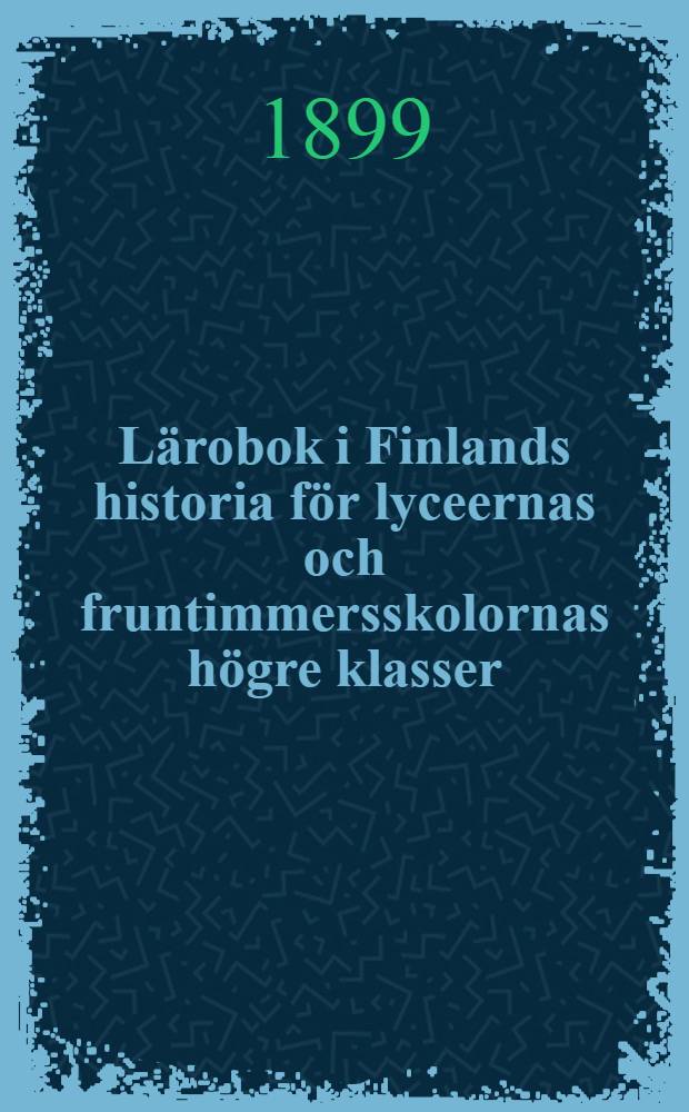L&auml;robok i Finlands historia f&ouml;r lyceernas och fruntimmersskolornas h&ouml;gre klasser