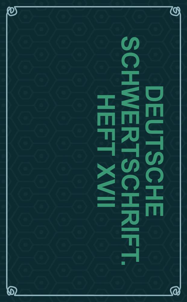 Deutsche Schwertschrift. Heft XVII