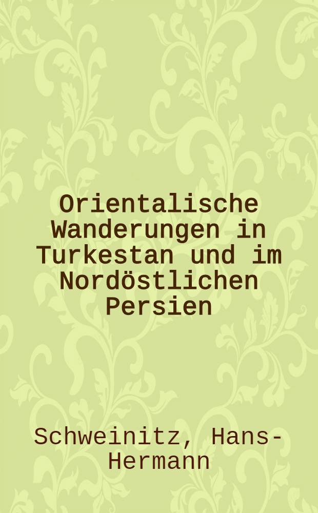 Orientalische Wanderungen in Turkestan und im Nordöstlichen Persien