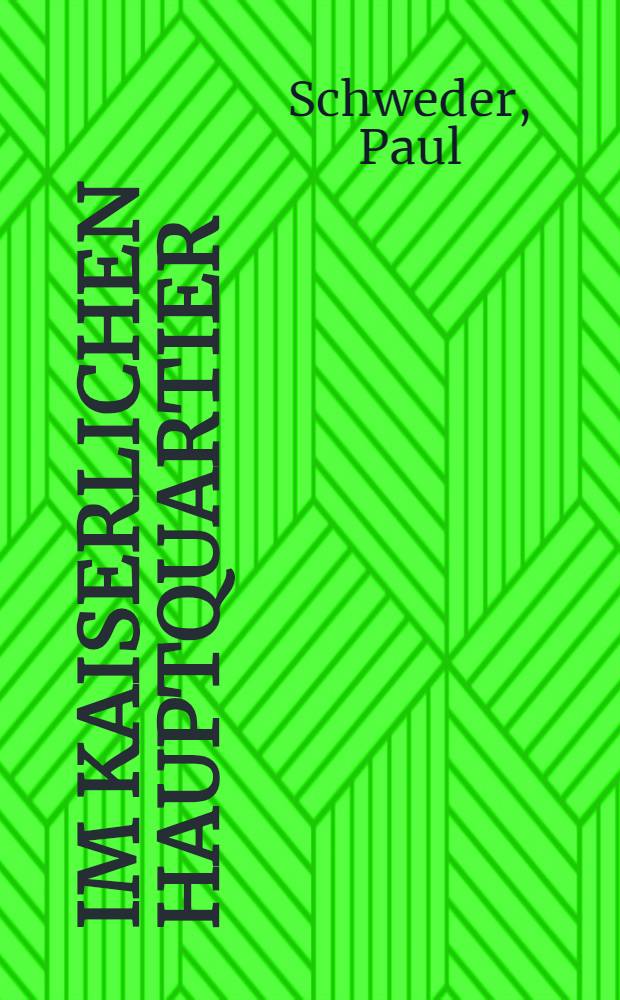 Im Kaiserlichen Hauptquartier : Deutsche Kriegsbriefe