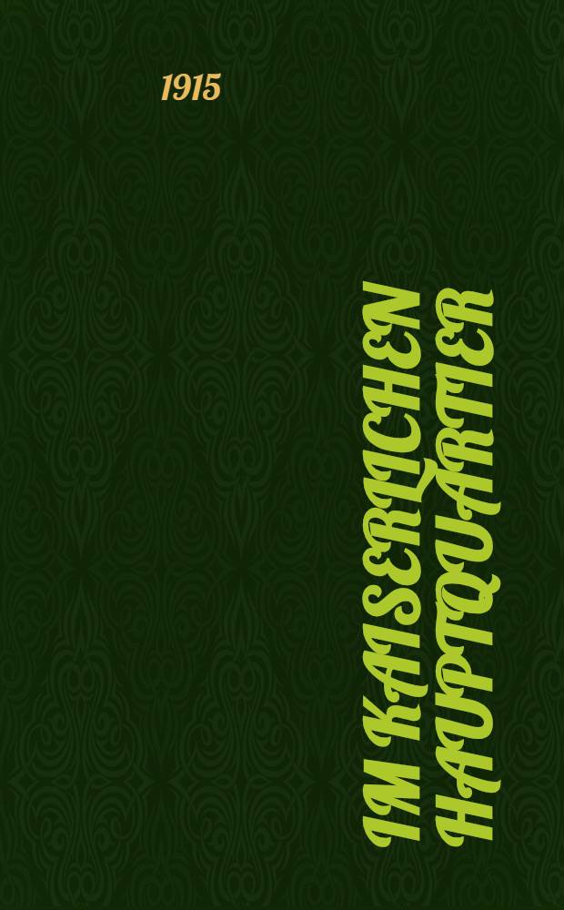 Im Kaiserlichen Hauptquartier : Deutsche Kriegsbriefe. Bd.I