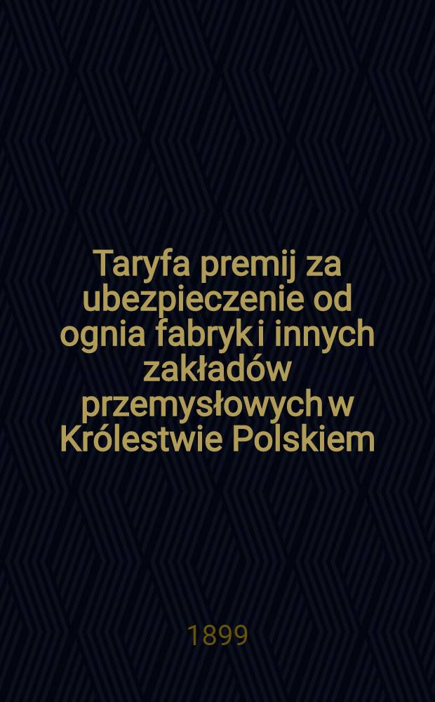 Taryfa premij za ubezpieczenie od ognia fabryk i innych zakładów przemysłowych w Królestwie Polskiem