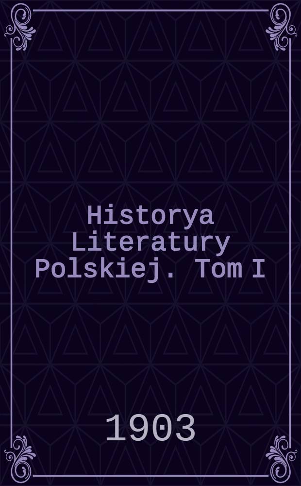 Historya Literatury Polskiej. Tom I : Wiek XVI, XVII