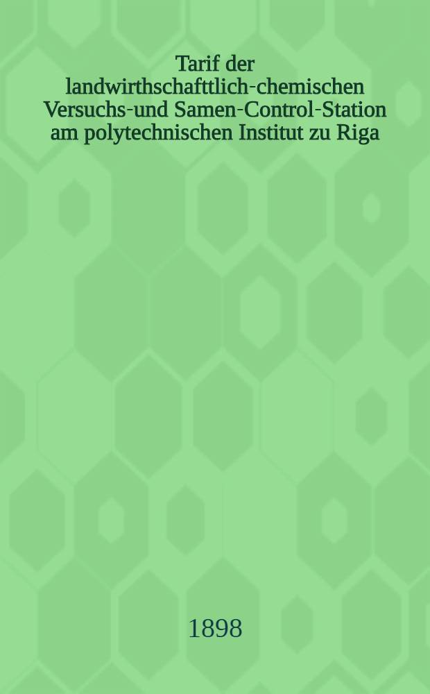 Tarif der landwirthschafttlich-chemischen Versuchs-und Samen-Control-Station am polytechnischen Institut zu Riga