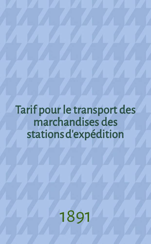Tarif pour le transport des marchandises des stations d'expédition:Odessa-Towarnaia, ...aux stations destinataires:St.Pétersbourg...et Riga