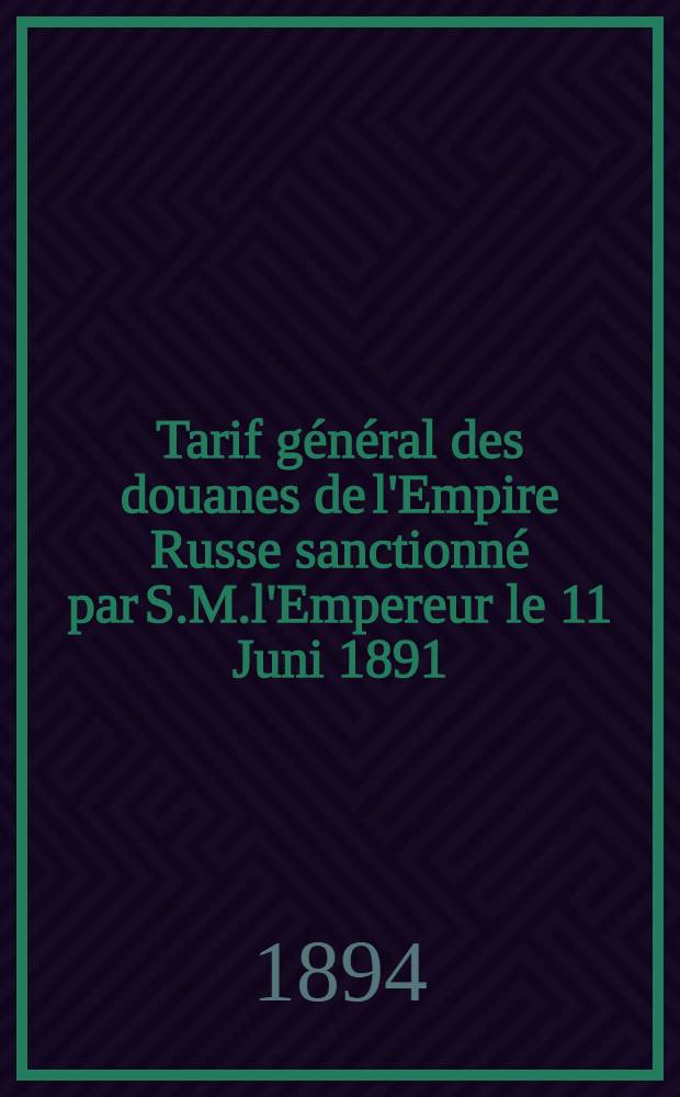 Tarif général des douanes de l'Empire Russe sanctionné par S.M.l'Empereur le 11 Juni 1891 : Tarif pour les marchandises importées de la Finlande