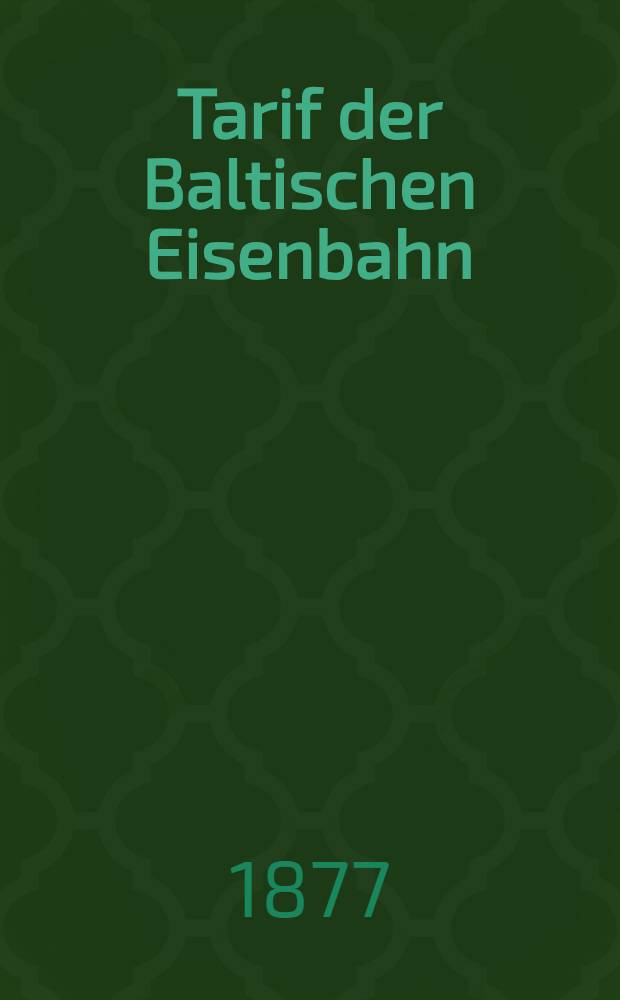 Tarif der Baltischen Eisenbahn : Gültig vom 20.November 1876