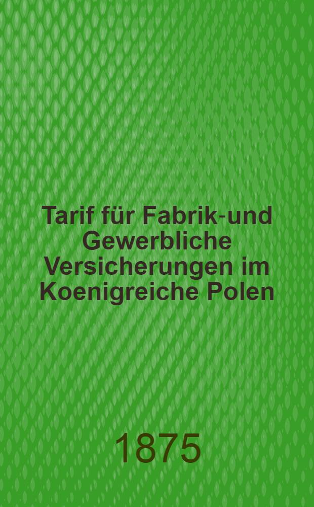 Tarif für Fabrik-und Gewerbliche Versicherungen im Koenigreiche Polen