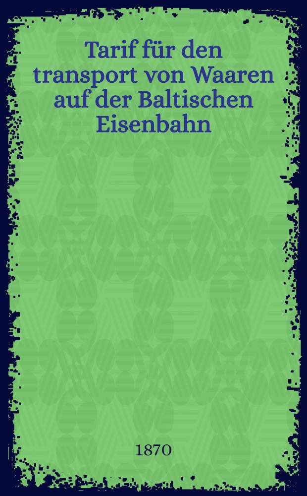 Tarif für den transport von Waaren auf der Baltischen Eisenbahn