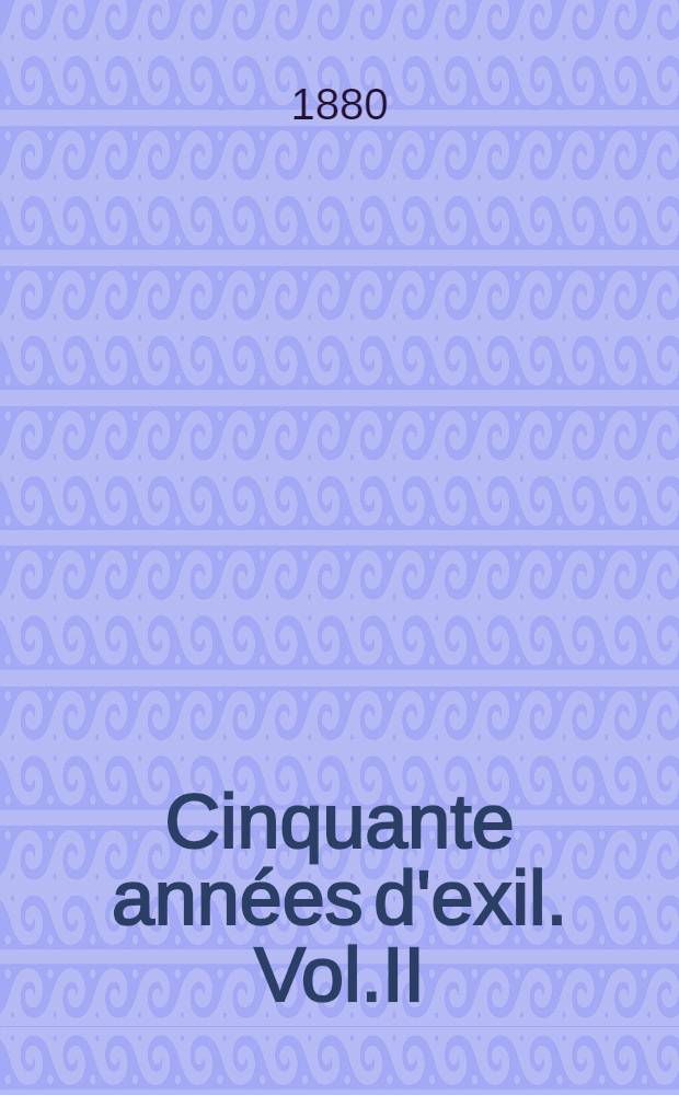 Cinquante années d'exil. Vol.II
