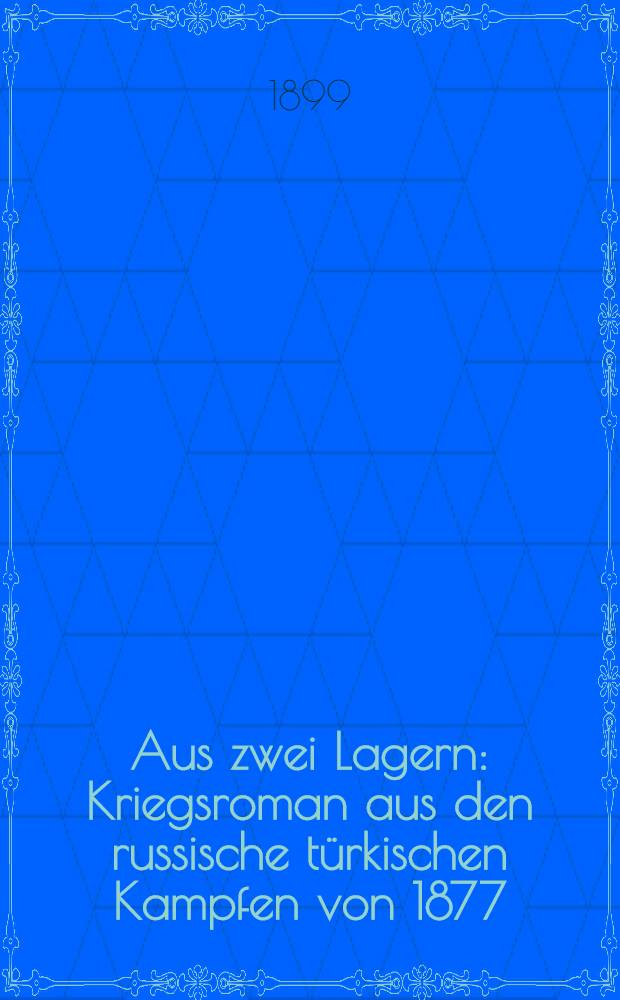 Aus zwei Lagern : Kriegsroman aus den russische türkischen Kampfen von 1877/78. Band I