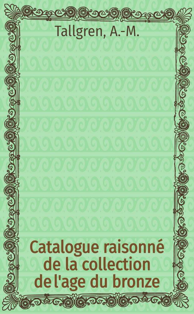 Catalogue raisonn&eacute; de la collection de l'age du bronze