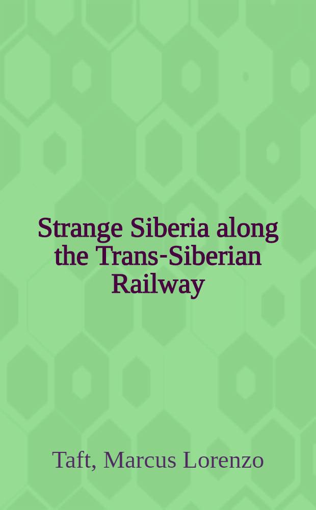 Strange Siberia along the Trans-Siberian Railway : A Journay from the Great Wall of China to the Sky-Scrapers of Manhatton