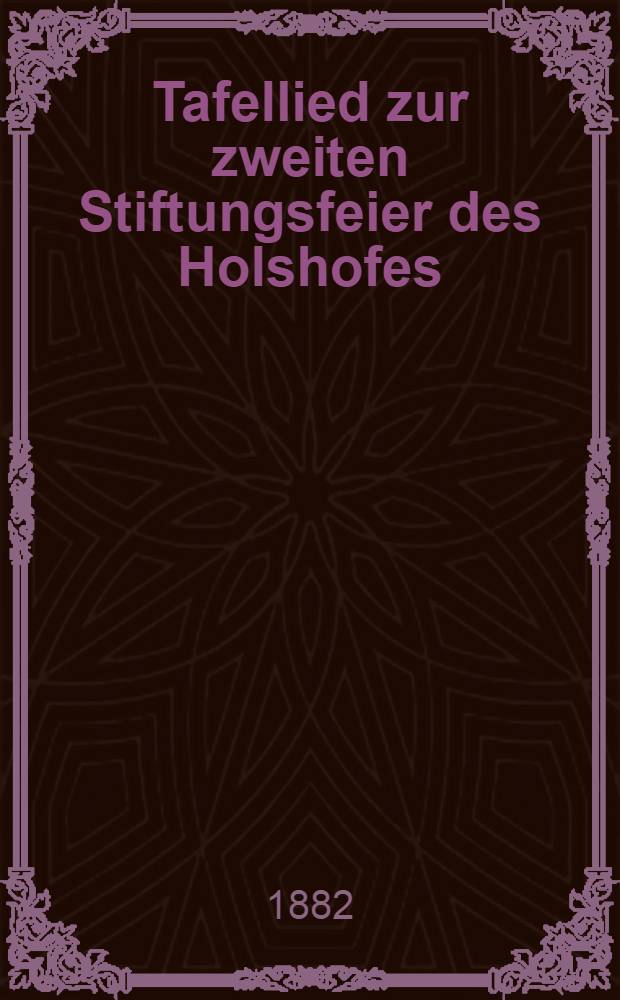 Tafellied zur zweiten Stiftungsfeier des Holshofes